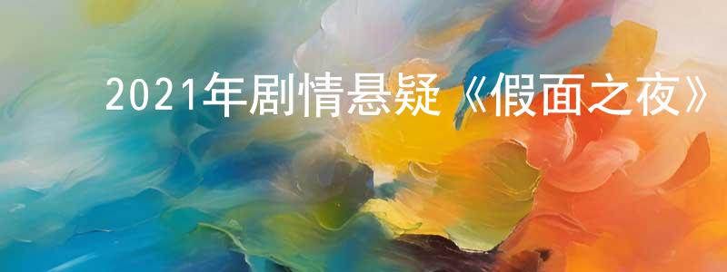 陈坚和的动漫综艺大全,2021年剧情悬疑《假面之夜》BD日语中字迅雷下载_电影天堂